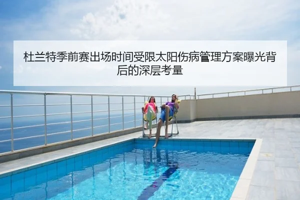 杜兰特季前赛出场时间受限太阳伤病管理方案曝光背后的深层考量